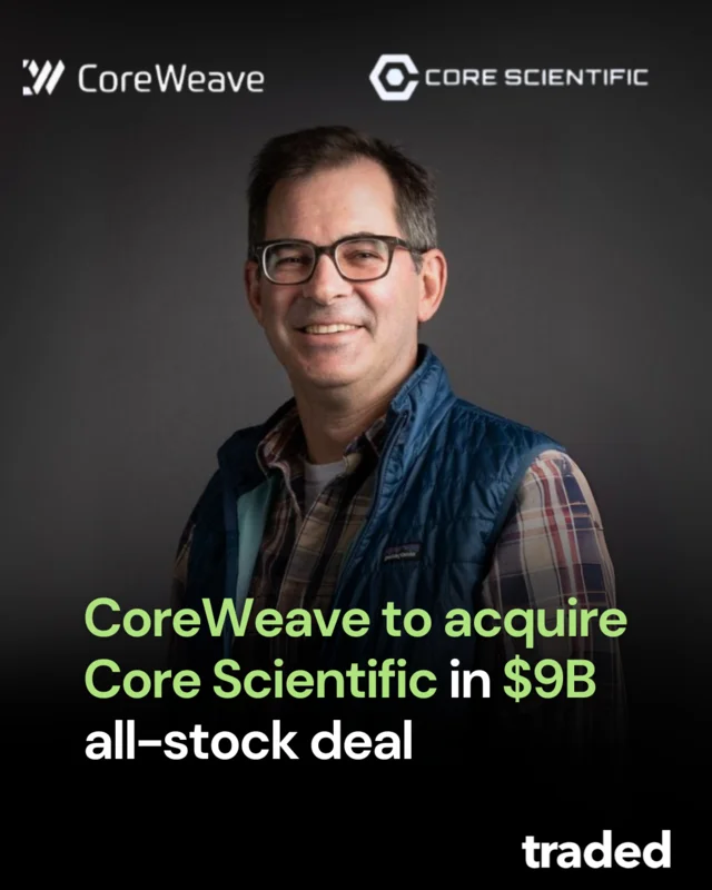 CoreWeave Inc. Acquires Core Scientific Inc. For $9 Billion In All-Stock Deal
